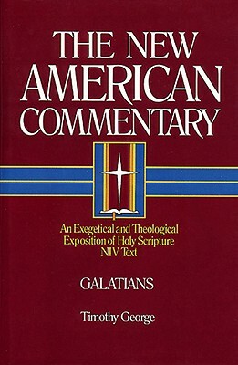 Galatians, Volume 30: An Exegetical and Theological Exposition of Holy Scripture by Timothy George