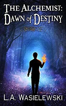 The Alchemist: Dawn of Destiny (The Alchemist Trilogy, Book One) by L.A. Wasielewski