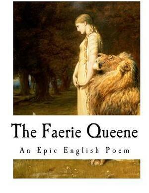 The Faerie Queene: An English Epic Poem by Edmund Spenser