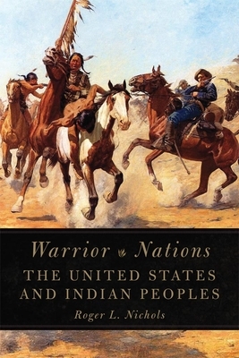 Warrior Nations: The United States and Indian Peoples by Roger L. Nichols