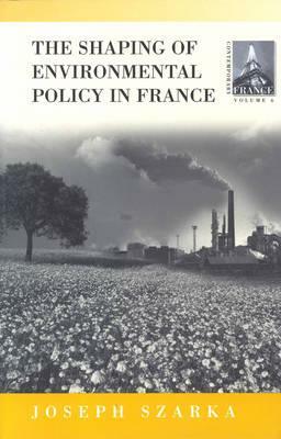 The Shaping of French Environmental Policy by Joseph Szarka