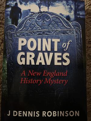 Point of Graves: A New England History Mystery by J. Dennis Robinson