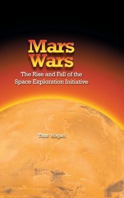 Mars Wars: The Rise and Fall of the Space Exploration Initiative by Thor Hogan