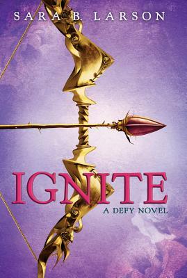 Ignite: A Defy Novel by Sara B. Larson