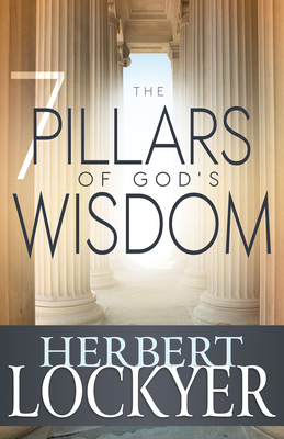 The 7 Pillars of God's Wisdom by Herbert Lockyer