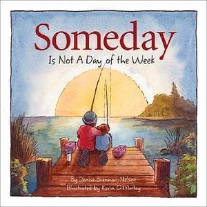 Someday Is Not a Day of the Week by Denise Brennan-Nelson, Kevin O'Malley