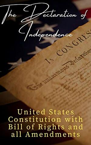 The Declaration of Independence (Annotated): and United States Constitution with Bill of Rights and all Amendments by The griffin classics, James Madison (Constitution), Thomas Jefferson (Declaration), Founding Fathers