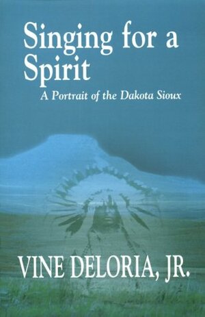 Singing for a Spirit: A Portrait of the Dakota Sioux by Vine Deloria Jr.