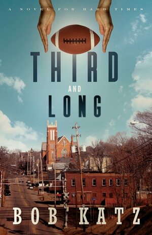 Third and Long: A Novel for Hard Times by Bob Katz