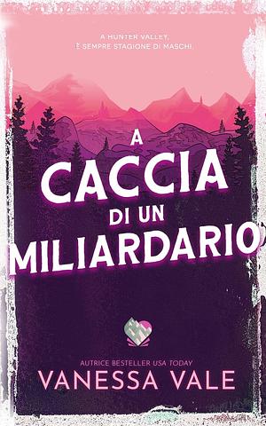 A caccia di un miliardario by Vanessa Vale