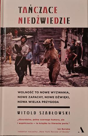 Tańczące niedźwiedzie: reportaże z transformacji by Witold Szabłowski