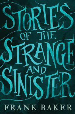 Stories of the Strange and Sinister (Valancourt 20th Century Classics) by Frank Baker