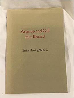 Arise Up & Call Her Blessed by Emily Herring Wilson