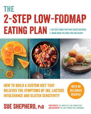 The 2-Step Low-FODMAP Eating Plan: How To Build a Custom Diet that Relieves the Symptoms of IBS, Lactose Intolerance, and Gluten Sensitivity by Sue Shepherd