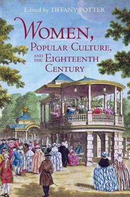Women, Popular Culture, and the Eighteenth Century by Tiffany Potter