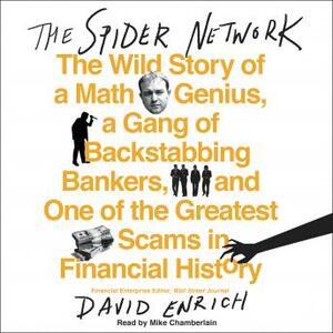 The Spider Network: The Wild Story of a Math Genius, a Gang of Backstabbing Bankers, and One of the Greatest Scams in Financial History by David Enrich