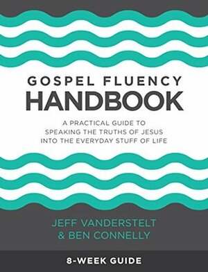 Gospel Fluency Handbook: A Practical Guide To Speaking The Truths of Jesus Into the Everyday Stuff of Life by Ben Connelly, Jeff Vanderstelt