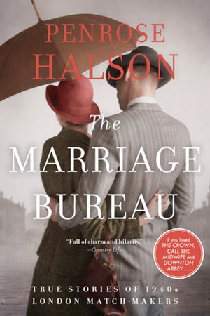 The Marriage Bureau: True Stories of 1940s London Match-Makers by Penrose Halson