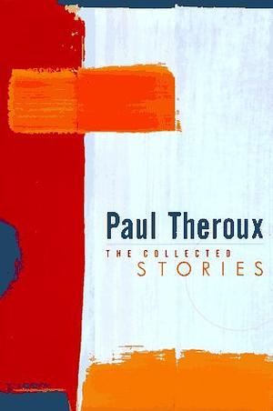 The Collected Stories by Paul Theroux