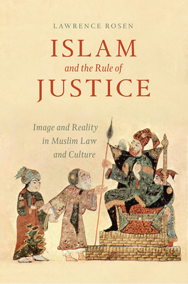 Islam and the Rule of Justice: Image and Reality in Muslim Law and Culture by Lawrence Rosen