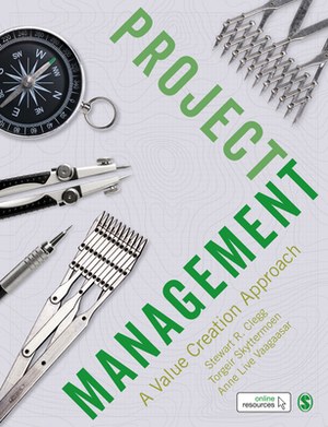 Project Management: A Value Creation Approach by Stewart R. Clegg, Anne Live Vaagaasar, Torgeir Skyttermoen