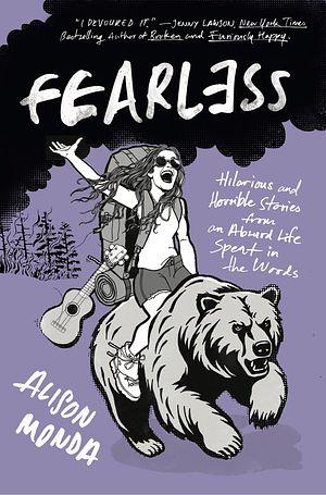 Fearless: Hilarious and Horrible Stories from an Absurd Life Spent in the Woods by Alison Monda