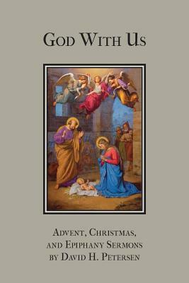 God with Us: Advent, Christmas, and Epiphany Sermons by David H. Petersen