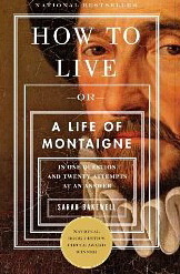 How to Live: Or A Life of Montaigne in One Question and Twenty Attempts at an Answer by Sarah Bakewell