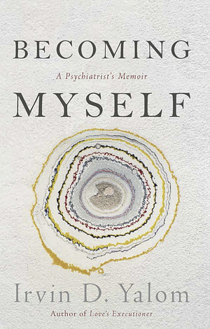 Becoming Myself: A Psychiatrist's Memoir by Inge Pieters, Irvin D. Yalom