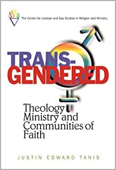 Trans-Gendered: Theology, Ministry, and Communities of Faith by Justin Sabia-Tanis