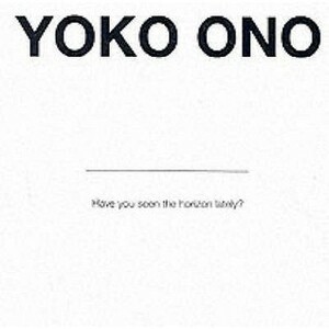 Yoko Ono: Have You Seen the Horizon Lately by Yoko Ono, Chrissie Iles