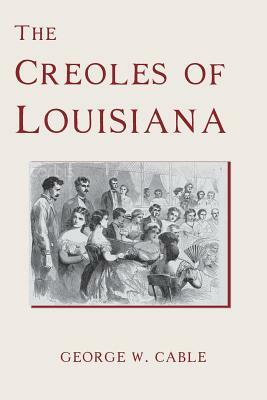 The Creoles of Louisiana by George W. Cable