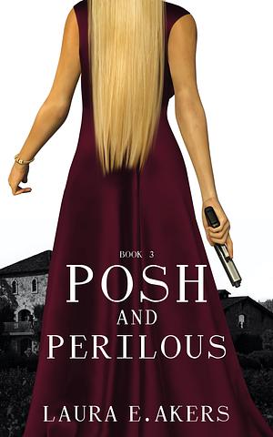 Posh and Perilous by Laura E. Akers, Laura E. Akers