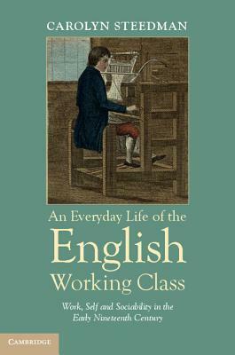 An Everyday Life of the English Working Class by Carolyn Steedman