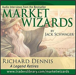 Market Wizards, Disc 3: Interview with Richard Dennis: A Legend Retires by Jack D. Schwager, Richard Dennis