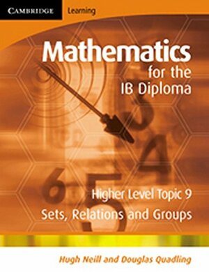 Mathematics for the IB Diploma, Higher Level Topic 9: Sets, Relations and Groups by Douglas Quadling, Hugh Neill