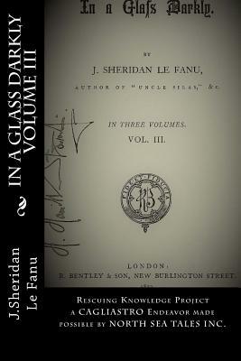 In a Glass Darkly, Vol. III by J. Sheridan Le Fanu