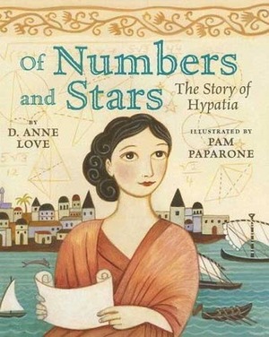 Of Numbers and Stars: The Story of Hypatia by D. Anne Love, Pamela Paparone