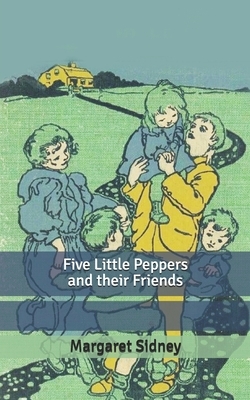 Five Little Peppers and their Friends by Margaret Sidney