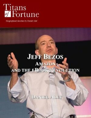 Jeff Bezos: Amazon and the eBook Revolution (Titans of Fortune) by Daniel Alef