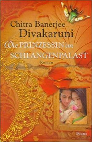 Die Prinzessin Im Schlangenpalast by Chitra Banerjee Divakaruni