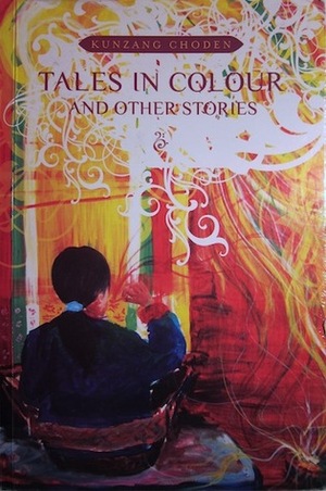 Tales in Colour: And Other Stories by Kunzang Choden