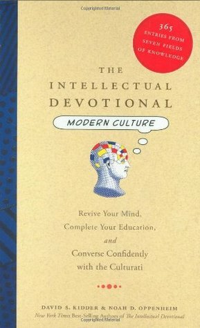 The Intellectual Devotional Modern Culture: Revive Your Mind, Complete Your Education, and Converse Confidently with the Culturati by Noah D. Oppenheim, David S. Kidder