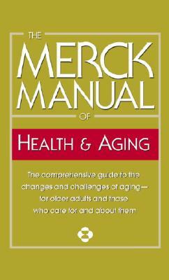 The Merck Manual of Health & Aging: The Comprehensive Guide to the Changes and Challenges of Aging-For Older Adults and Those Who Care for and about T by Merck & Co Inc