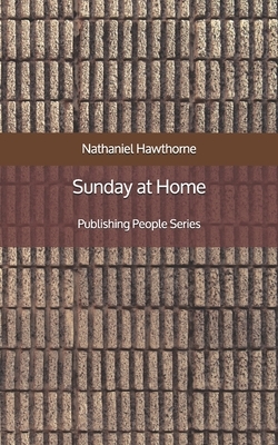 Sunday at Home - Publishing People Series by Nathaniel Hawthorne