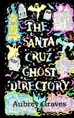 The Santa Cruz Ghost Directory by Aubrey Graves