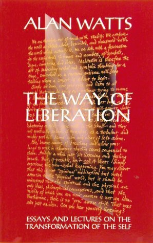 The Way of Liberation: Essays & Lectures on the Transformation of the Self by Alan W. Watts, Mark Watts, Rebecca Shropshire