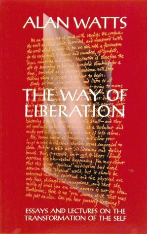 The Way of Liberation: Essays & Lectures on the Transformation of the Self by Rebecca Shropshire, Alan Watts, Mark Watts