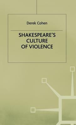 Shakespeare's Culture of Violence by D. Cohen