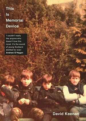 This Is Memorial Device: An Hallucinated Oral History of the Post-Punk Music Scene in Airdrie, Coatbridge and environs 1978–1986 by David Keenan, David Keenan